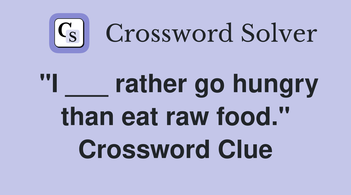 "I ___ rather go hungry than eat raw food." Crossword Clue Answers